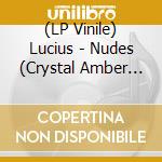 (LP Vinile) Lucius - Nudes (Crystal Amber Vinyl) vinile