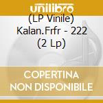 (LP Vinile) Kalan.Frfr - 222 (2 Lp) vinile