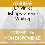 (LP Vinile) Bishops Green - Waiting lp vinile