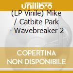 (LP Vinile) Mike / Catbite Park - Wavebreaker 2 vinile
