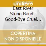 East River String Band - Good-Bye Cruel World cd