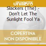 Slackers (The) - Don't Let The Sunlight Fool Ya cd