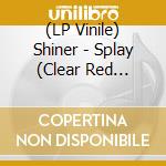 (LP Vinile) Shiner - Splay (Clear Red Vinyl) vinile