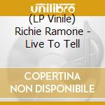 (LP Vinile) Richie Ramone - Live To Tell lp vinile