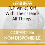 (LP Vinile) Off With Their Heads - All Things Move Towards Their End vinile