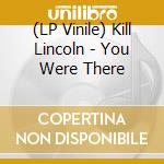 (LP Vinile) Kill Lincoln - You Were There vinile