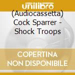 (Audiocassetta) Cock Sparrer - Shock Troops cd musicale