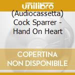 (Audiocassetta) Cock Sparrer - Hand On Heart cd musicale