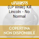 (LP Vinile) Kill Lincoln - No Normal vinile