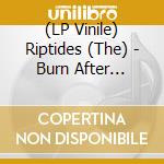 (LP Vinile) Riptides (The) - Burn After Listening vinile