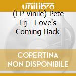 (LP Vinile) Pete Fij - Love's Coming Back vinile