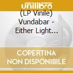 (LP Vinile) Vundabar - Either Light (Steel Vinyl) cd