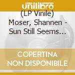 (LP Vinile) Moser, Shannen - Sun Still Seems To Move(Coke Bottle Clea vinile
