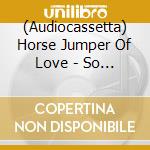 (Audiocassetta) Horse Jumper Of Love - So Divine (Metallic Gold Cassette) cd