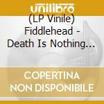 (LP Vinile) Fiddlehead - Death Is Nothing To Us (Neon Orange Vinyl) lp vinile