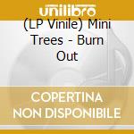 (LP Vinile) Mini Trees - Burn Out vinile