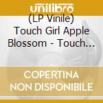 (LP Vinile) Touch Girl Apple Blossom - Touch Girl Apple Blossom (12") vinile