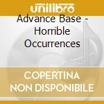 Advance Base - Horrible Occurrences cd