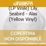 (LP Vinile) Lily Seabird - Alas (Yellow Vinyl) vinile