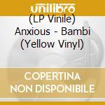 (LP Vinile) Anxious - Bambi (Yellow Vinyl) vinile