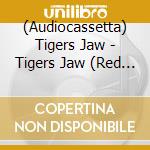 (Audiocassetta) Tigers Jaw - Tigers Jaw (Red Shell Cassette) cd