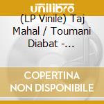 (LP Vinile) Taj Mahal / Toumani Diabat - Kulanjan (2 Lp) vinile