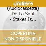 (Audiocassetta) De La Soul - Stakes Is High cd