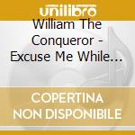 William The Conqueror - Excuse Me While I Vanish cd musicale