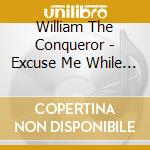 William The Conqueror - Excuse Me While I Vanish cd