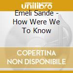 Emeli Sande - How Were We To Know cd
