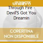 Through Fire - Devil'S Got You Dreamin cd musicale