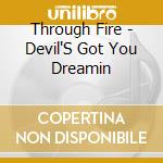 Through Fire - Devil'S Got You Dreamin cd