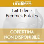 Exit Eden - Femmes Fatales cd