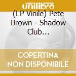 (LP Vinile) Pete Brown - Shadow Club (Coloured) vinile
