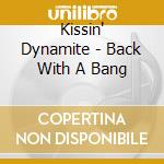 Kissin' Dynamite - Back With A Bang cd musicale