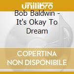 Bob Baldwin - It's Okay To Dream cd