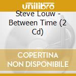 Steve Louw - Between Time (2 Cd) cd