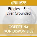 Effigies - For Ever Grounded cd