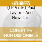 (LP Vinile) Paul Taylor - And Now This vinile
