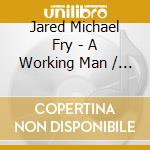Jared Michael Fry - A Working Man / O.S.T. cd