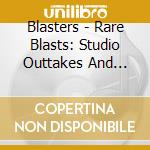 Blasters - Rare Blasts: Studio Outtakes And Movie Music cd