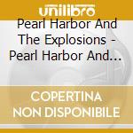 Pearl Harbor And The Explosions - Pearl Harbor And The Explosions cd
