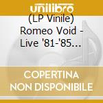(LP Vinile) Romeo Void - Live '81-'85 (Rsd 2026) vinile