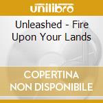 Unleashed - Fire Upon Your Lands cd