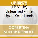 (LP Vinile) Unleashed - Fire Upon Your Lands vinile