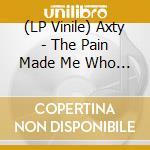 (LP Vinile) Axty - The Pain Made Me Who I Am vinile