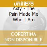 Axty - The Pain Made Me Who I Am cd