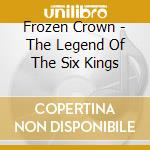 Frozen Crown - The Legend Of The Six Kings cd