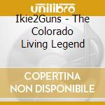 Ikie2Guns - The Colorado Living Legend cd
