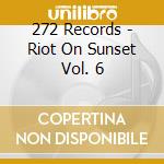 272 Records - Riot On Sunset Vol. 6 cd